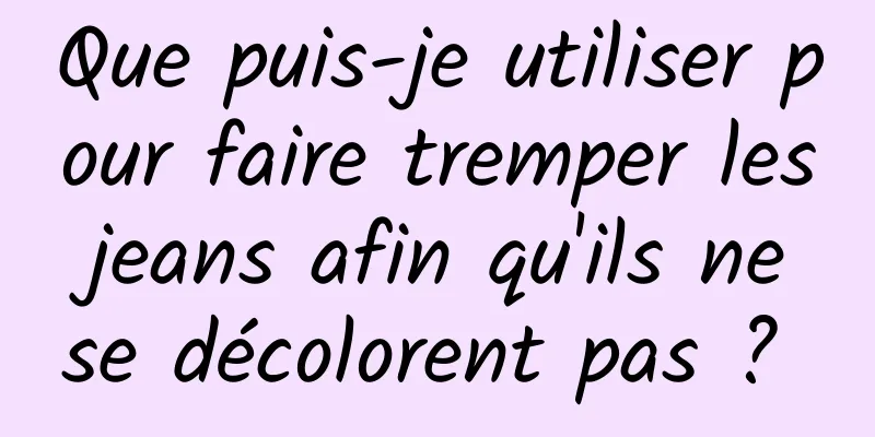 Que puis-je utiliser pour faire tremper les jeans afin qu'ils ne se décolorent pas ? 