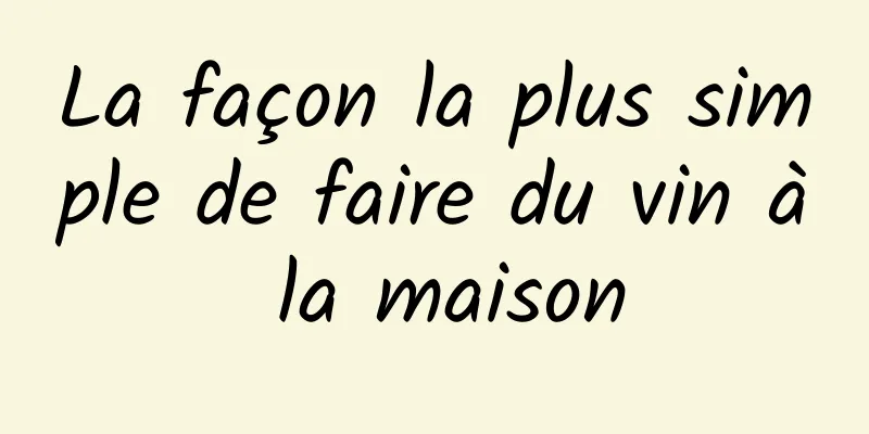 ​La façon la plus simple de faire du vin à la maison