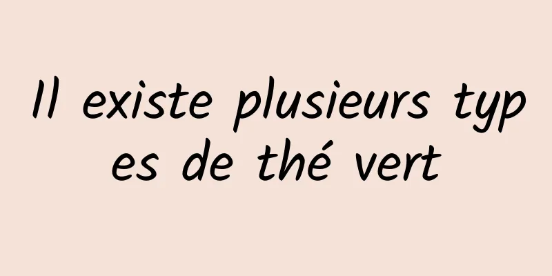 Il existe plusieurs types de thé vert