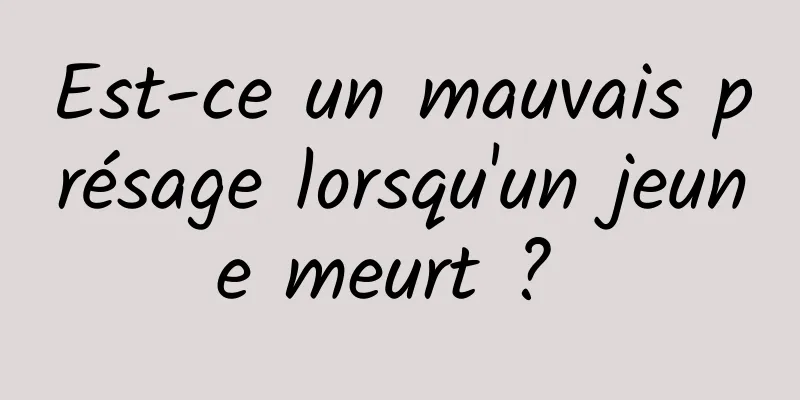 Est-ce un mauvais présage lorsqu'un jeune meurt ? 