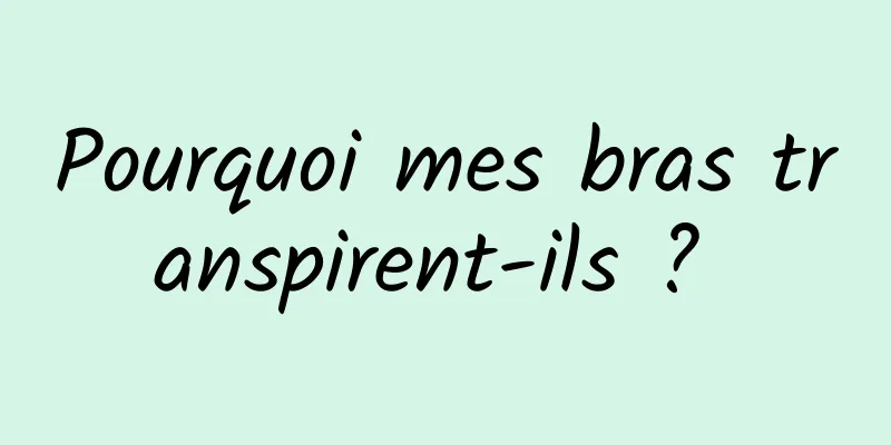 Pourquoi mes bras transpirent-ils ? 