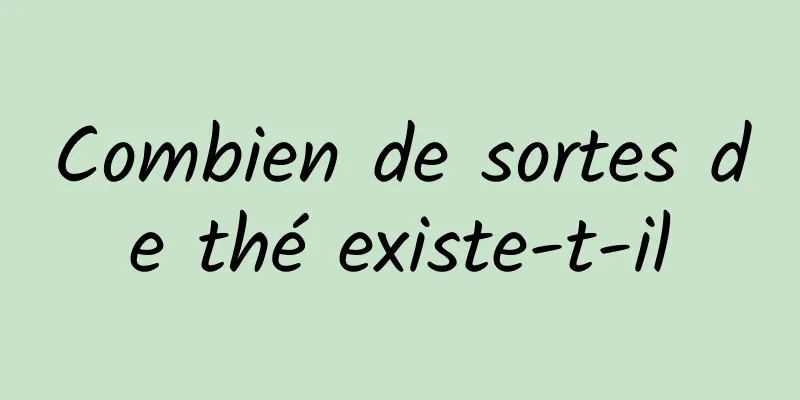 Combien de sortes de thé existe-t-il