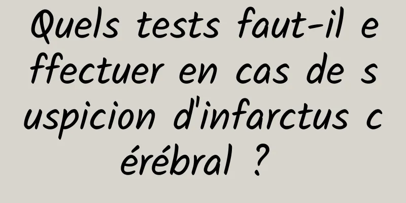 Quels tests faut-il effectuer en cas de suspicion d'infarctus cérébral ? 