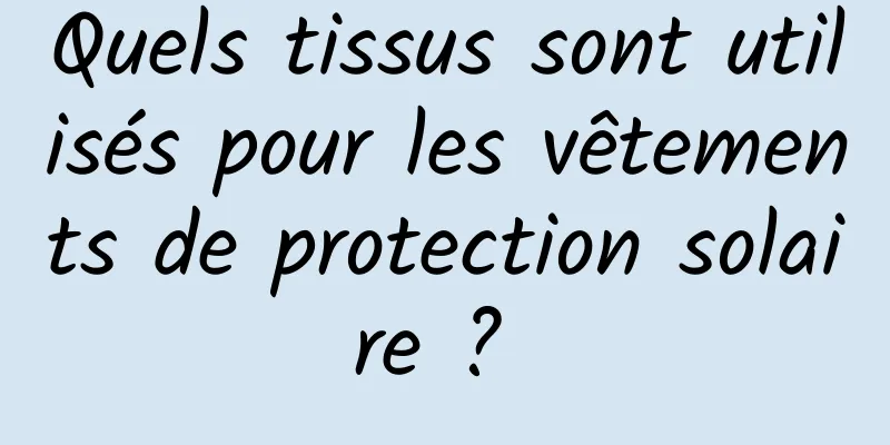 Quels tissus sont utilisés pour les vêtements de protection solaire ? 