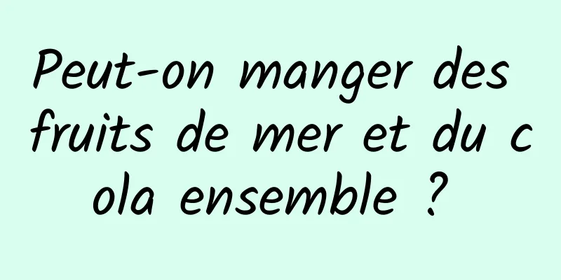 Peut-on manger des fruits de mer et du cola ensemble ? 