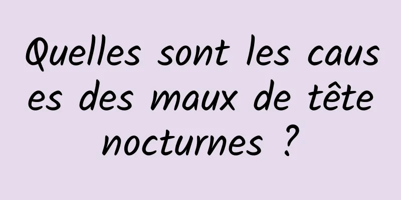 Quelles sont les causes des maux de tête nocturnes ? 