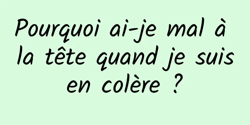 Pourquoi ai-je mal à la tête quand je suis en colère ? 