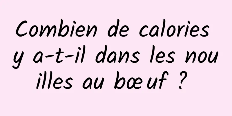 Combien de calories y a-t-il dans les nouilles au bœuf ? 