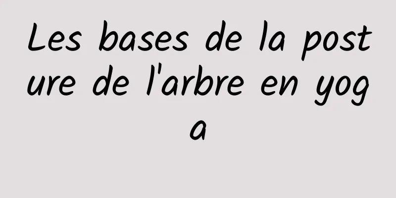 Les bases de la posture de l'arbre en yoga