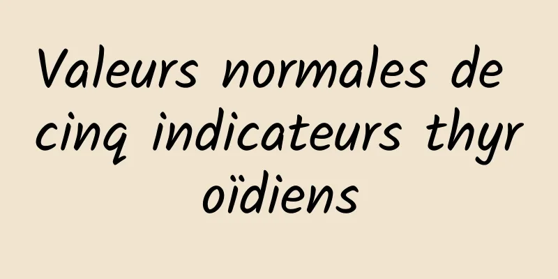 Valeurs normales de cinq indicateurs thyroïdiens