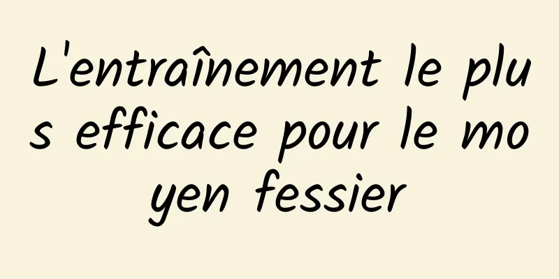 L'entraînement le plus efficace pour le moyen fessier