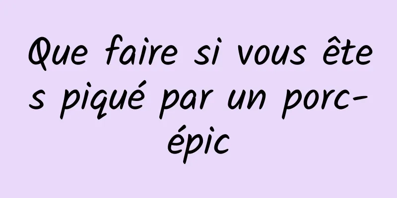 Que faire si vous êtes piqué par un porc-épic