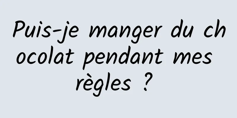 Puis-je manger du chocolat pendant mes règles ? 