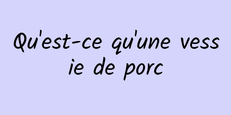 Qu'est-ce qu'une vessie de porc