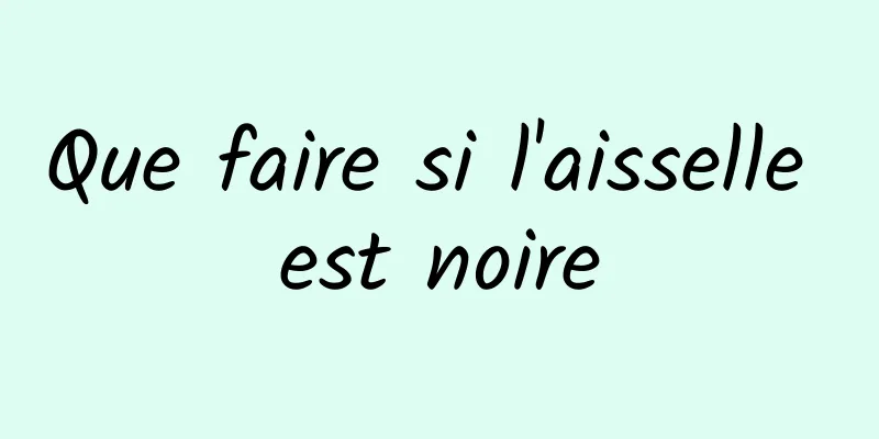 Que faire si l'aisselle est noire