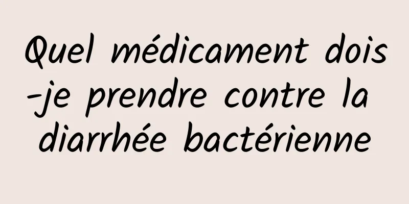 Quel médicament dois-je prendre contre la diarrhée bactérienne