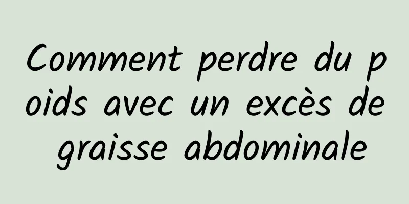 Comment perdre du poids avec un excès de graisse abdominale