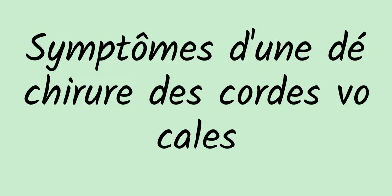 Symptômes d'une déchirure des cordes vocales