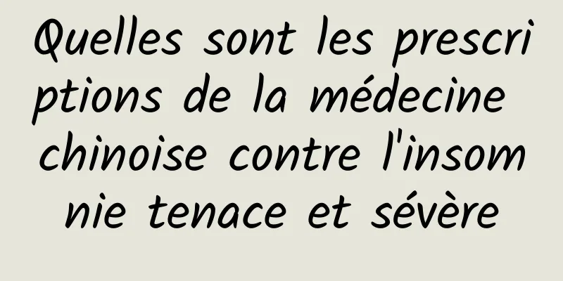 Quelles sont les prescriptions de la médecine chinoise contre l'insomnie tenace et sévère
