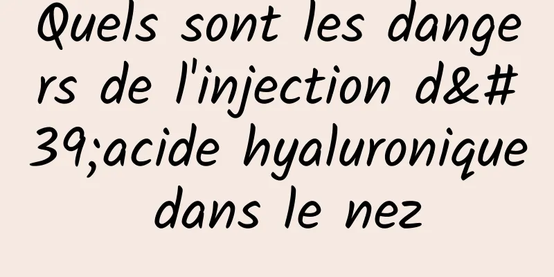 Quels sont les dangers de l'injection d'acide hyaluronique dans le nez