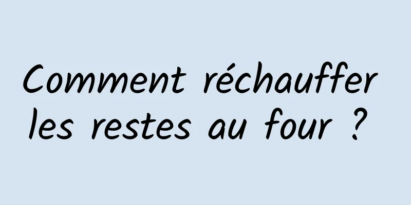 Comment réchauffer les restes au four ? 