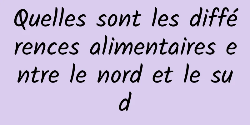 Quelles sont les différences alimentaires entre le nord et le sud