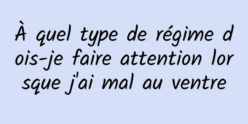 À quel type de régime dois-je faire attention lorsque j'ai mal au ventre