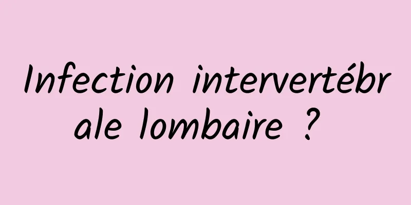 Infection intervertébrale lombaire ? 