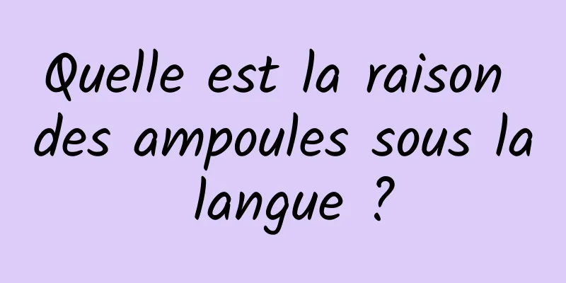 Quelle est la raison des ampoules sous la langue ?