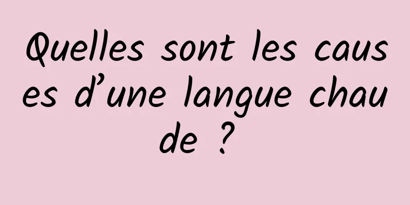 Quelles sont les causes d’une langue chaude ? 