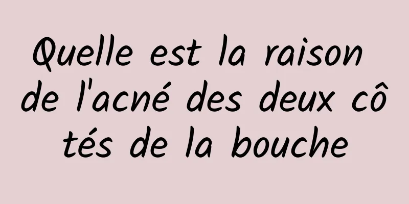 Quelle est la raison de l'acné des deux côtés de la bouche