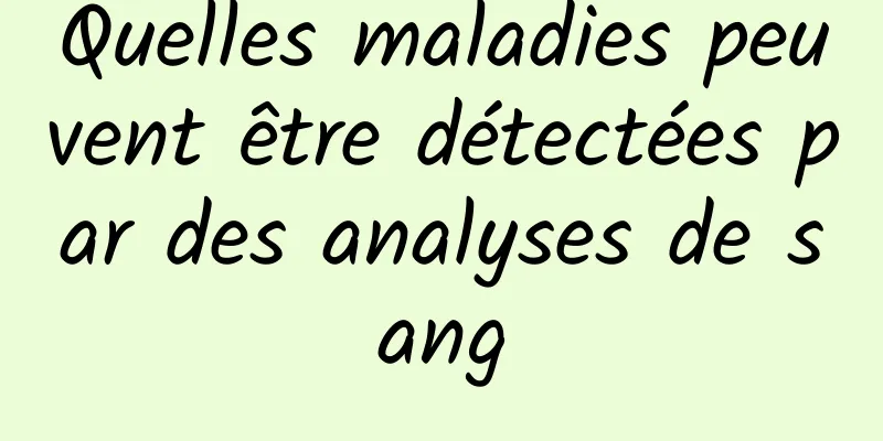 Quelles maladies peuvent être détectées par des analyses de sang