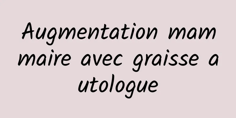 Augmentation mammaire avec graisse autologue