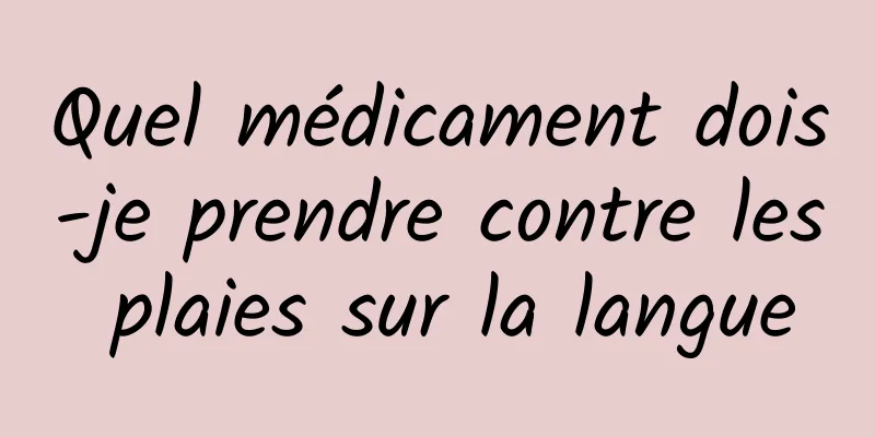 Quel médicament dois-je prendre contre les plaies sur la langue