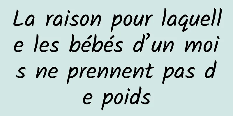 La raison pour laquelle les bébés d’un mois ne prennent pas de poids