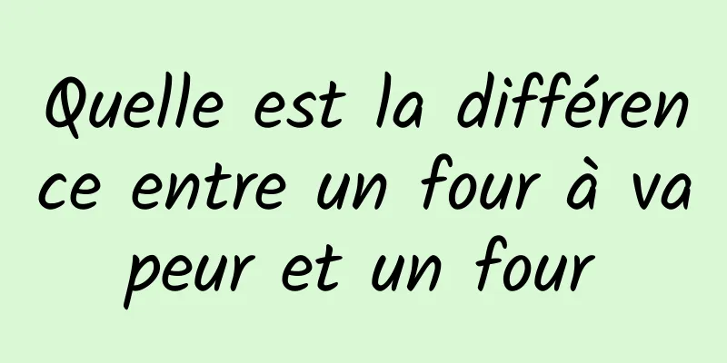 Quelle est la différence entre un four à vapeur et un four