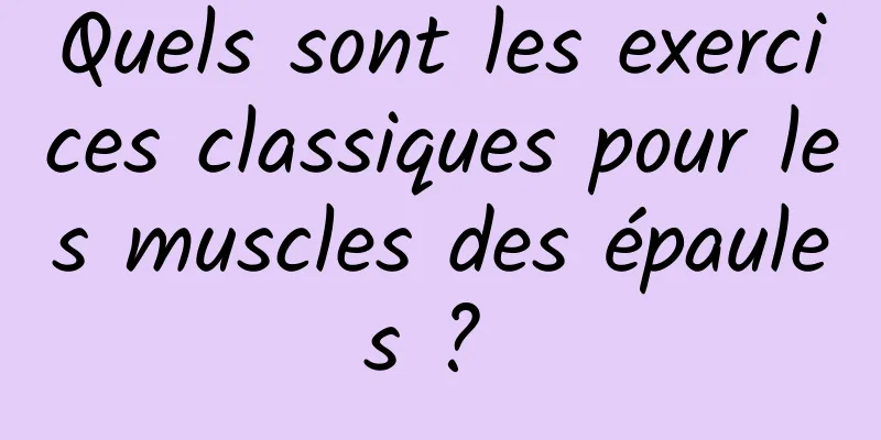 Quels sont les exercices classiques pour les muscles des épaules ? 