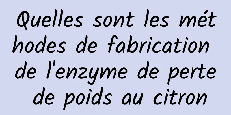 Quelles sont les méthodes de fabrication de l'enzyme de perte de poids au citron