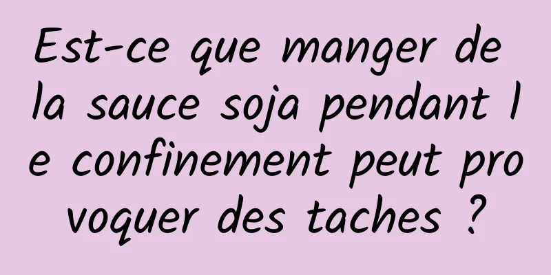 Est-ce que manger de la sauce soja pendant le confinement peut provoquer des taches ?