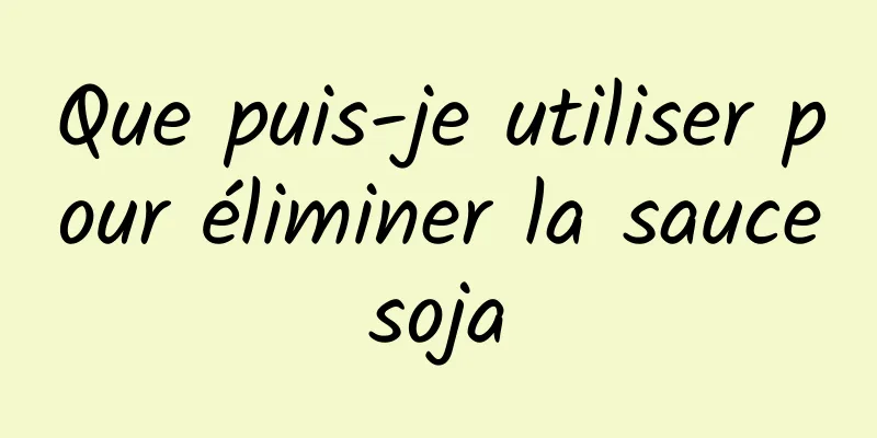 Que puis-je utiliser pour éliminer la sauce soja 