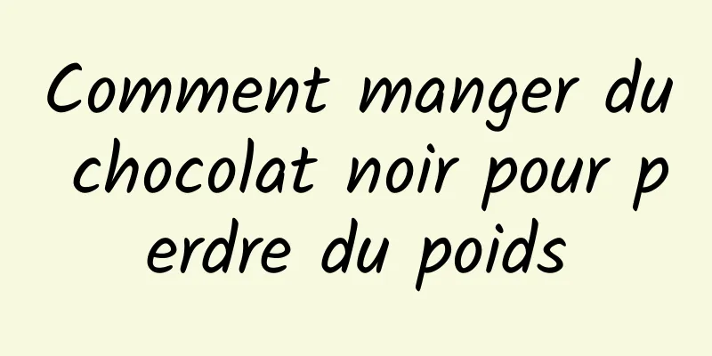 Comment manger du chocolat noir pour perdre du poids