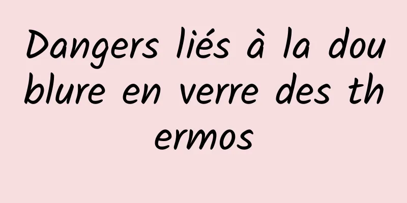 Dangers liés à la doublure en verre des thermos