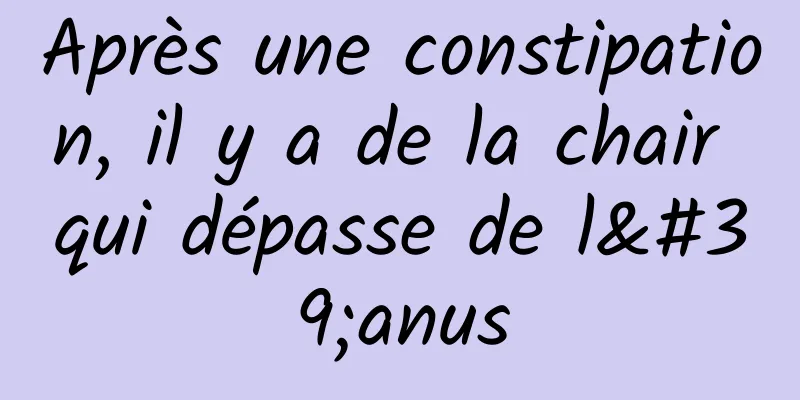 Après une constipation, il y a de la chair qui dépasse de l'anus