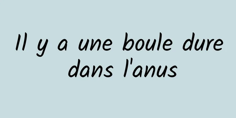 Il y a une boule dure dans l'anus