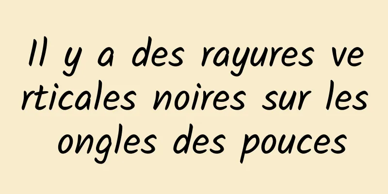 Il y a des rayures verticales noires sur les ongles des pouces