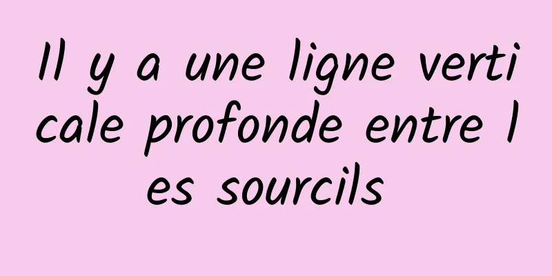 Il y a une ligne verticale profonde entre les sourcils 