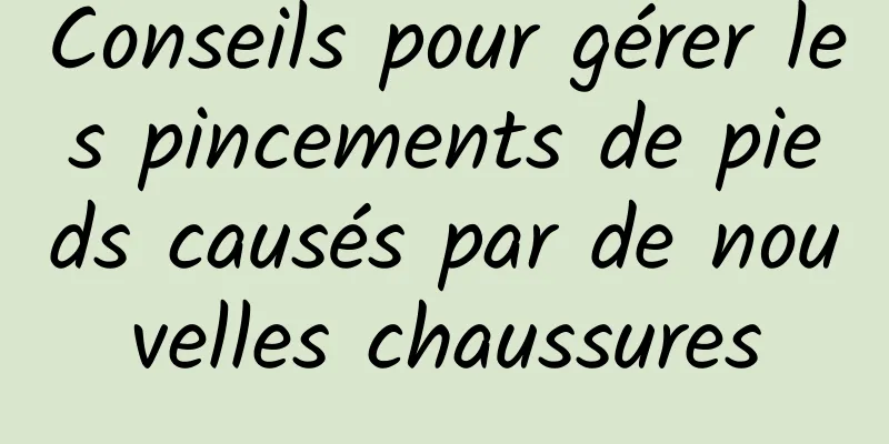 Conseils pour gérer les pincements de pieds causés par de nouvelles chaussures