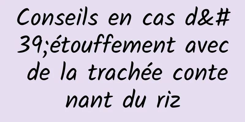 Conseils en cas d'étouffement avec de la trachée contenant du riz