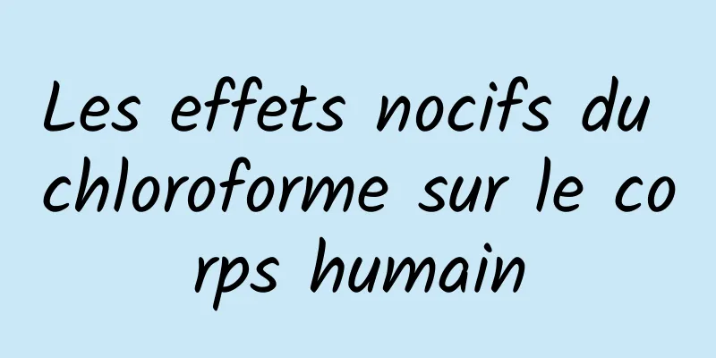 Les effets nocifs du chloroforme sur le corps humain