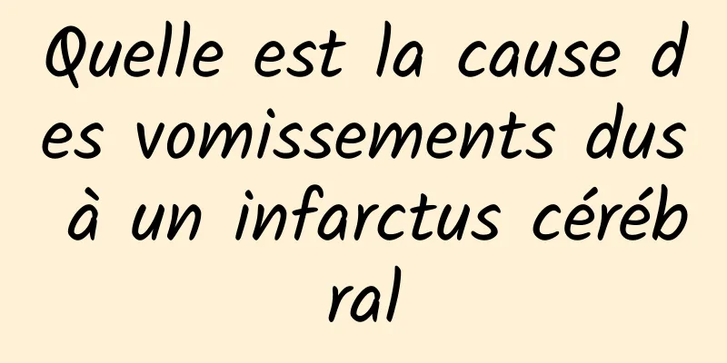 Quelle est la cause des vomissements dus à un infarctus cérébral